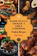 Wood Pellet Smoker and Grill Cookbook - Poultry Recipes: Smoker Cookbook for Smoking and Grilling, The Most 53 Delicious Pellet Grilling BBQ Poultry R