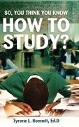 So, You Think You Know How to Study?