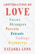 Conversations on Love: Lovers, Strangers, Parents, Friends, Endings, Beginnings