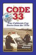 Code 33: : True California Cop Stories from the 1970s