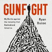Gunfight Lib/E: My Battle Against the Industry That Radicalized America