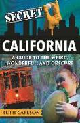 Secret California: A Guide to the Weird, Wonderful, and Obscure