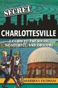 Secret Charlottesville: A Guide to the Weird, Wonderful, and Obscure