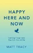 Happy Here and Now: Lasting Happiness You Can Count On