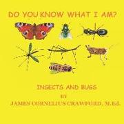 Do You Know What I Am?: Insects and Bugs
