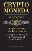 Criptomoneda 2022-2023 - La Guía Práctica para Principiantes - Estrategias de Inversión y Consejos para el Comercio de Éxito (Bitcoin, Ethereum, Ripple, Doge, Safemoon, Binance Futures, Zoidpay, Solve.care & más)