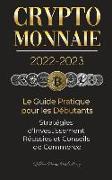 Crypto-Monnaie 2022-2023 - Le Guide Pratique pour les Débutants - Stratégies d'Investissement Réussies et Conseils de Commerce (Bitcoin, Ethereum, Rip