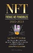 NFT (Fichas No Fungibles) 2022-2023 - La Guía Práctica del Futuro del Comercio de Arte, Objetos de Colección y Activos Digitales para Principiantes (OpenSea, Rarible, Cryptokitties, Ethereum, POLKADOT, Ripple, EARNX, WAX & más)