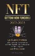 NFT (Gettoni non fungibili) 2022-2023 - La Guida Pratica al Futuro del Commercio di Arte, Oggetti da Collezione e Beni Digitali per Principianti (Open