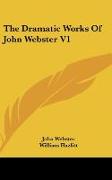 The Dramatic Works Of John Webster V1