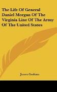 The Life Of General Daniel Morgan Of The Virginia Line Of The Army Of The United States