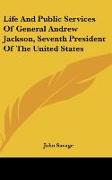 Life And Public Services Of General Andrew Jackson, Seventh President Of The United States