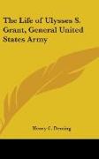 The Life of Ulysses S. Grant, General United States Army