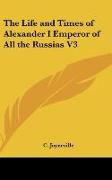 The Life and Times of Alexander I Emperor of All the Russias V3