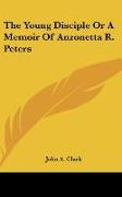 The Young Disciple Or A Memoir Of Anzonetta R. Peters