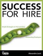 Success for Hire: Simple Strategies to Find and Keep Outstanding Employees
