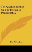 The Quaker Soldier Or The British In Philadelphia