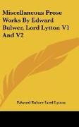 Miscellaneous Prose Works By Edward Bulwer, Lord Lytton V1 And V2