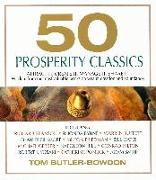 50 Prosperity Classics: Attract It, Create It, Manage It, Share It: Wisdom from the Most Valuable Books on Wealth Creation and Abundance