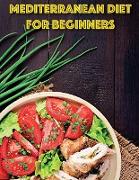 Mediterranean for Beginners: The best Beginners Guide With Delicious Recipes To Introduce You in Mediterranean Lifestyle to Lose Weight, Lower Bloo