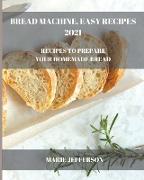 Bread Machine, Easy Recipes 2021: Recipes to Prepare Your Homemade Bread