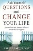 Ask Yourself Questions and Change Your Life: Stop Wishing Your Life Were Different and Make It Happen