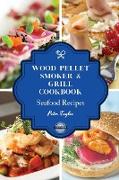 Wood Pellet Smoker and Grill Cookbook - Seafood Recipes: Master your Wood Pellet Smoker and Grill. 55 Tasty, Affordable, and Easy Seafood Recipes for