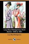 Lucy Maud Montgomery Short Stories: 1896 to 1901(dodo Press)