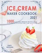 Ice Cream Maker Cookbook 2021: 1000 Days Yummy, Fresh Recipes for Making Your Own Ice Cream with Simple and Easy Frozen