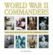 World War II Commanders: From the Attack on Poland to the Surrender of Japan