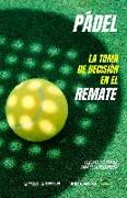 Pádel. La toma de decisión en el remate: Concepto y 70 tareas parfa su entrenamiento