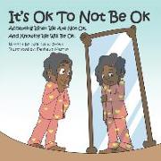 It's Ok To Not Be OK: Accepting When We Are Not OK, And Knowing We Will Be OK