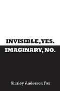 Invisible, Yes. Imaginary, No