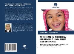 WIE MAN IN FRIEDEN, HARMONIE UND RUHE LEBEN KANN?