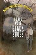 Mar10 Productions Presents I Once Wore Black Shoes