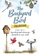 The Backyard Bird Journal: A Guide to Recording and Observing the Birds in Your Yard