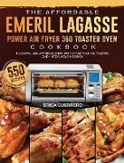 The Affordable Emeril Lagasse Power Air Fryer 360 Toaster Oven Cookbook: 550 Flavorful and Affordable Recipes to Take your 360 Toaster Oven into a New