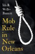 Mob Rule in New Orleans: Robert Charles & His Fight to Death, the Story of His Life, Burning Human Beings Alive, & Other Lynching Statistics -