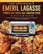 The Affordable Emeril Lagasse Power Air Fryer 360 Toaster Oven Cookbook: 550 Flavorful and Affordable Recipes to Take your 360 Toaster Oven into a New