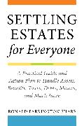 Settling Estates for Everyone: A Practical Guide and Action Plan to Handle Assets, Benefits, Taxes, Debts, Minors, and Much More