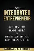 The Integrated Entrepreneur: Achieving Happiness in Relationships, Business & Life