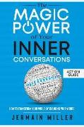 The Magic Power Of Your Inner Conversations (Action Guide): How To Transform Your World By Changing Your Words