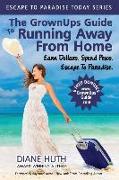 The GrownUps Guide To Running Away From Home: Earn Dollars. Spend Pesos. Escape To Paradise