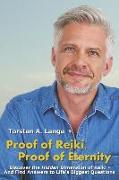 Proof of Reiki, Proof of Eternity: Discover the Hidden Dimension of Reiki - And Find Answers to Life's Biggest Questions