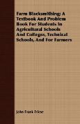 Farm Blacksmithing, A Textbook and Problem Book for Students in Agricultural Schools and Colleges, Technical Schools, and for Farmers