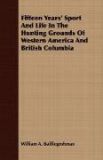 Fifteen Years' Sport and Life in the Hunting Grounds of Western America and British Columbia