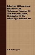 John Law of Lauriston, Financier and Statesman, Founder of the Bank of France, Originator of the Mississippi Scheme, Etc