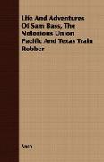 Life and Adventures of Sam Bass, the Notorious Union Pacific and Texas Train Robber