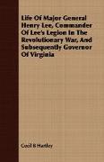 Life of Major General Henry Lee, Commander of Lee's Legion in the Revolutionary War, and Subsequently Governor of Virginia