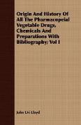 Origin and History of All the Pharmacopeial Vegetable Drugs, Chemicals and Preparations with Bibliography, Vol I